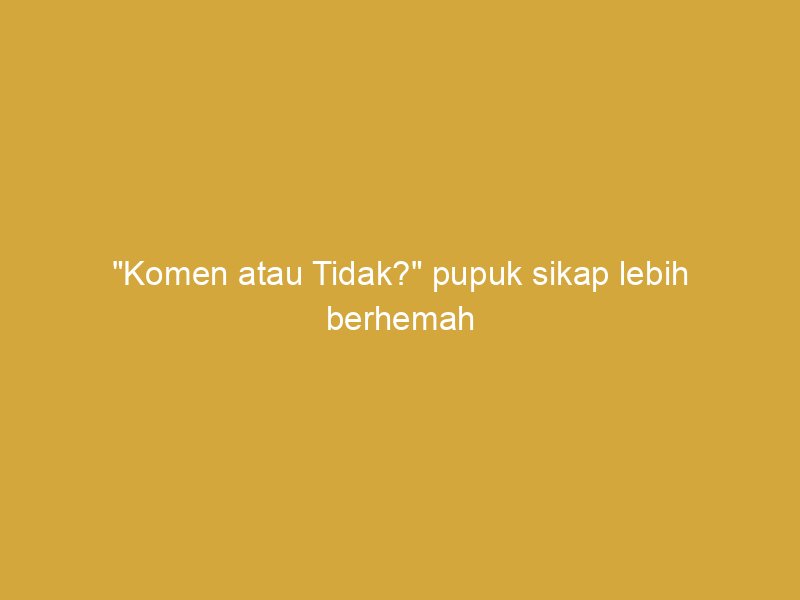 komen atau tidak pupuk sikap lebih berhemah dan bertanggungjawab di ruang digital 157911