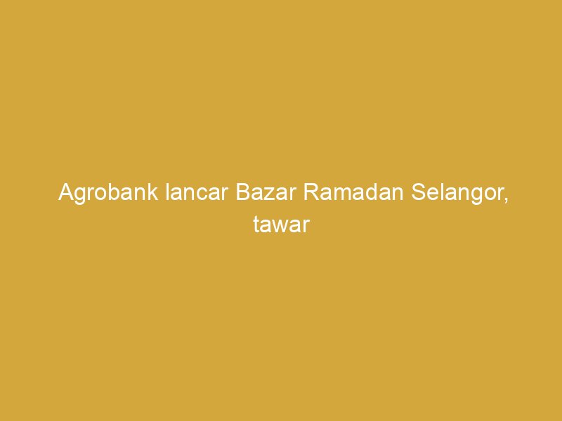 agrobank lancar bazar ramadan selangor tawar motosikal honda adv160 untuk pengunjung 162677