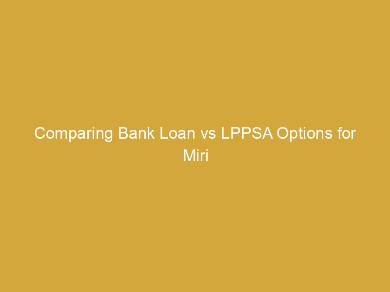 comparing bank loan vs lppsa options for miri home buyers 166299 b82b9