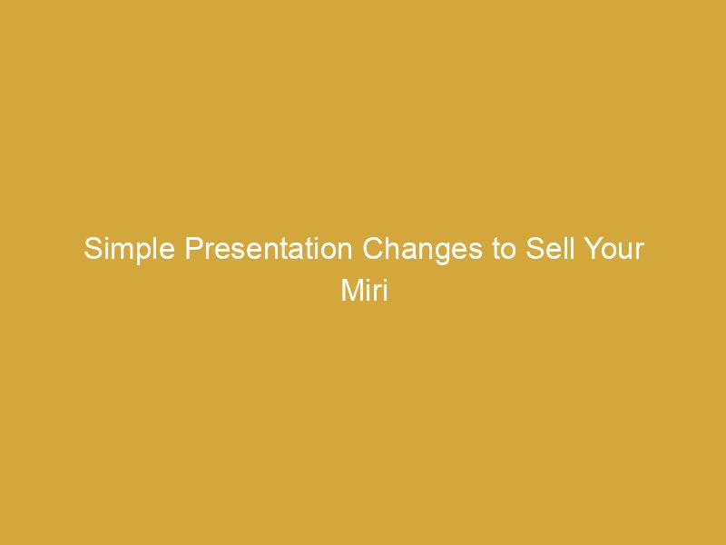 simple presentation changes to sell your miri property faster 171247 566ce