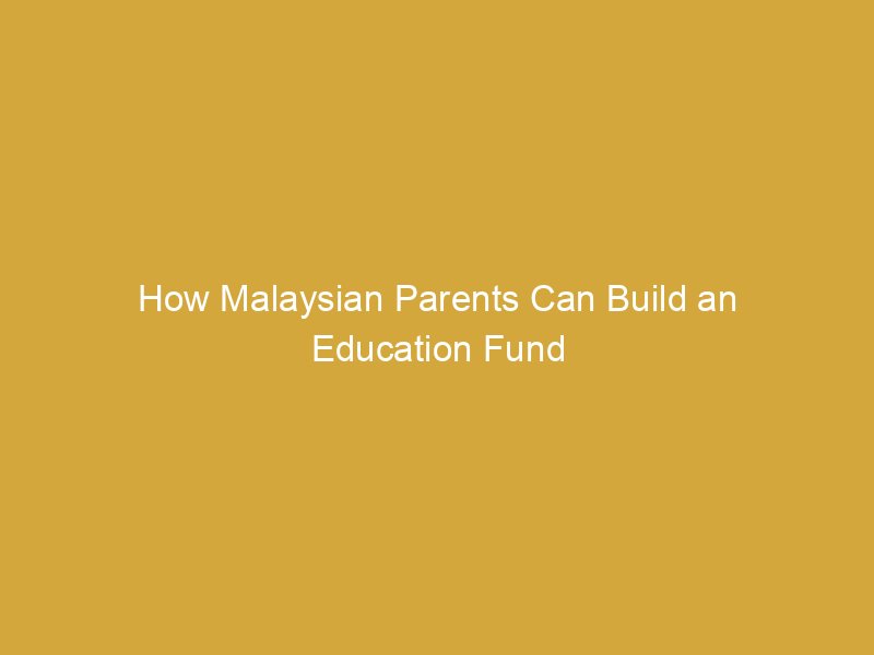 how malaysian parents can build an education fund without straining family budgets 175586 b1af6